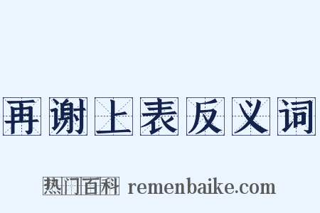 再谢上表反义词是什么意思的图片